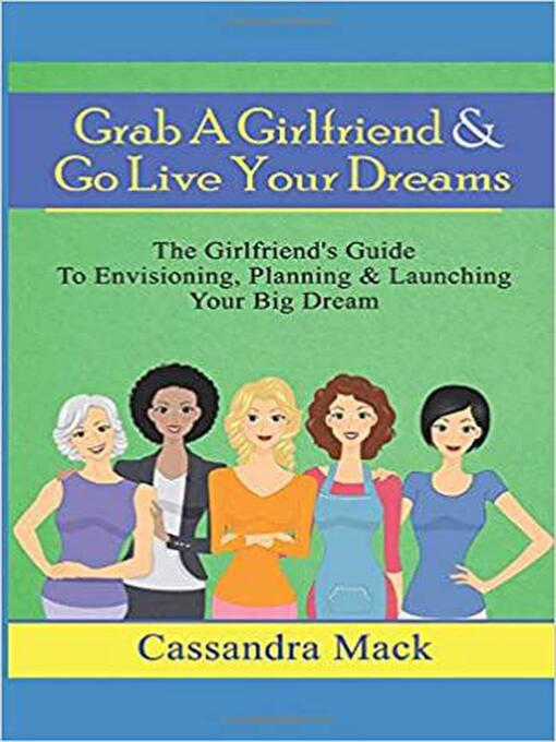 Title details for Grab a Girlfriend & Go Live Your Dreams by Cassandra Mack - Available